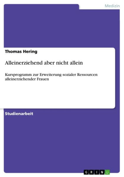 Alleinerziehend aber nicht allein: Kursprogramm zur Erweiterung sozialer Ressourcen alleinerziehender Frauen