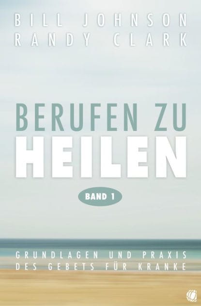 Berufen zu heilen, Band 1: Grundlagen und Praxis des Gebets für Kranke