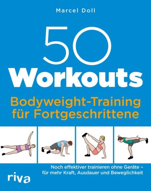 50 Workouts - Bodyweight-Training für Fortgeschrittene: Noch effektiver trainieren ohne Geräte - für mehr Kraft, Ausdauer und Beweglichkeit