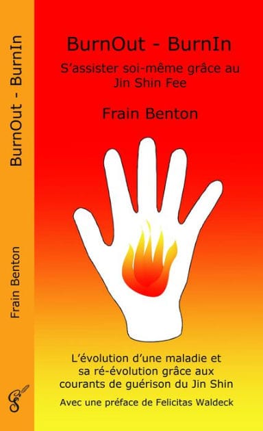 BurnOut - BurnIn. S'assister soi-même grâce au Jin Shin Fee: L'évolution d'une maladie et sa ré-évolution grâce aux courants de guérison du Jin Shin