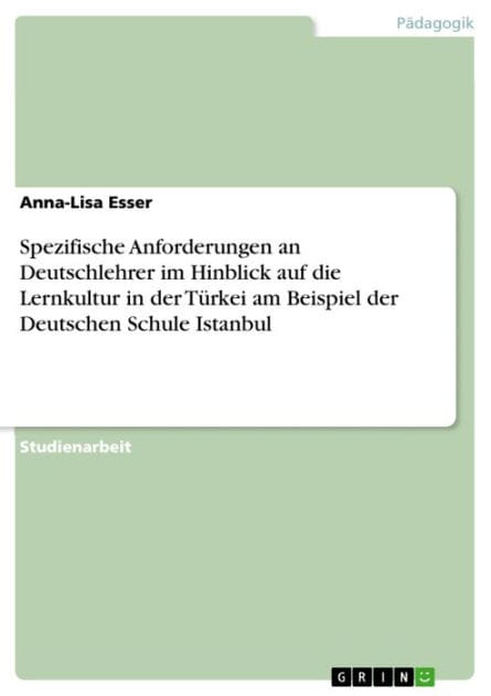 Spezifische Anforderungen an Deutschlehrer im Hinblick auf die Lernkultur in der Türkei am Beispiel der Deutschen Schule Istanbul