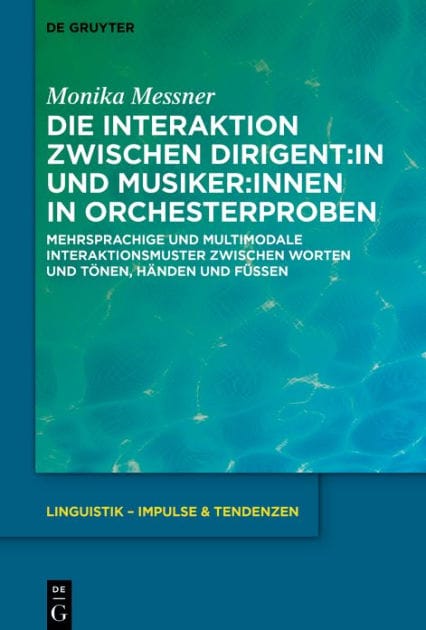 Die Interaktion zwischen Dirigent:in und Musiker:innen in Orchesterproben: Mehrsprachige und multimodale Interaktionsmuster zwischen Worten und Tönen, Händen und Füßen