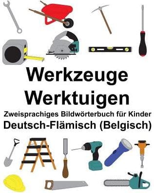 Deutsch-Flämisch (Belgisch) Werkzeuge/Werktuigen Zweisprachiges Bildwörterbuch für Kinder