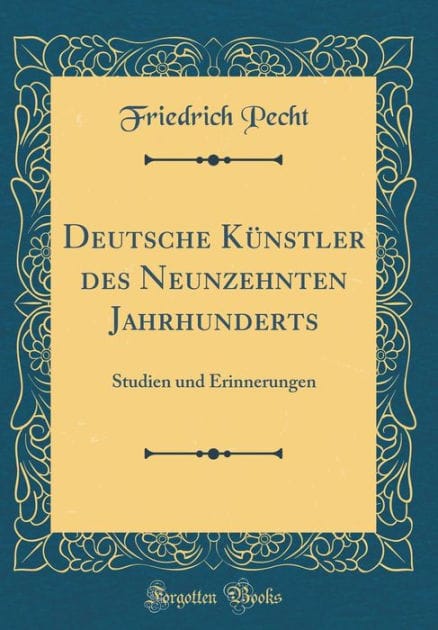 Deutsche K�nstler Des Neunzehnten Jahrhunderts: Studien Und Erinnerungen (Classic Reprint)