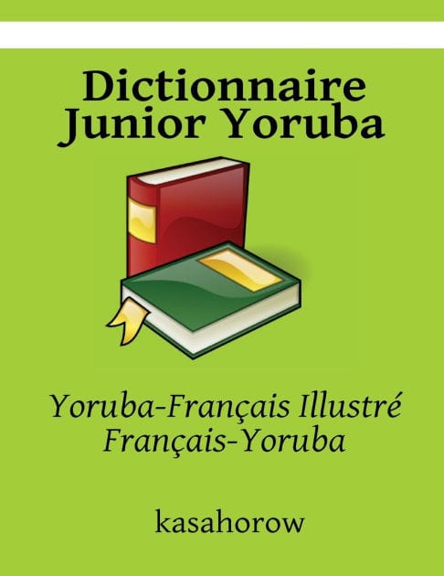 Dictionnaire Junior Yoruba: Yoruba-Français Illustré, Français-Yoruba
