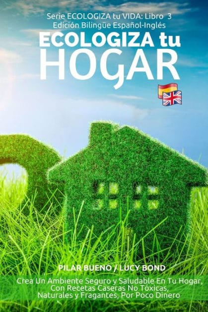 ECOLOGIZA tu HOGAR - Edición Bilingüe Español-Inglés: Crea Un Ambiente Seguro y Saludable En Tu Hogar, Con Recetas Caseras No Tóxicas, Naturales y Fragantes, Por Poco Dinero