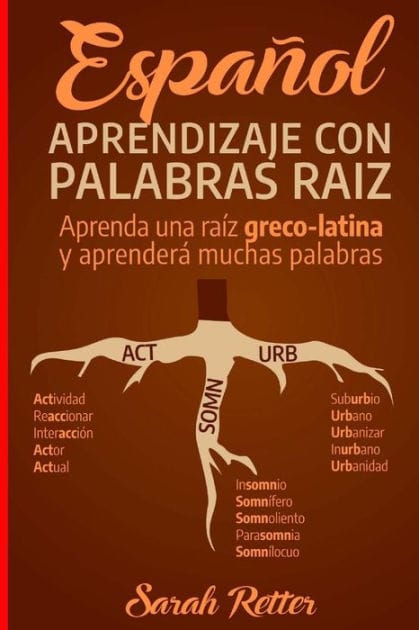 Espanol: Aprendizaje con Palabras Raiz: Incremente su vocabulario en español con las raíces griegas y latinas. Aprenda una raíz y aprenderá muchas palabras en español.