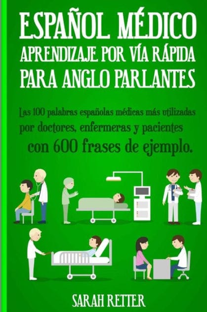 Espanol Medico: Aprendizaje por Via Rapida Para Anglo Parlantes: Las 100 palabras espa�olas m�dicas m�s utilizadas por doctores, enfermeras y pacientes con 600 frases de ejemplo