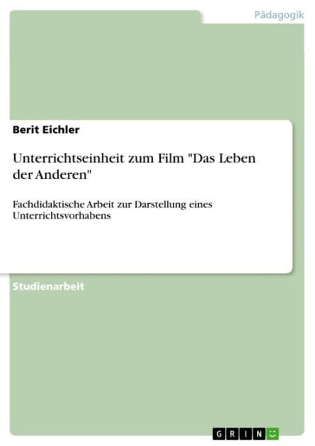 Unterrichtseinheit zum Film 'Das Leben der Anderen': Fachdidaktische Arbeit zur Darstellung eines Unterrichtsvorhabens