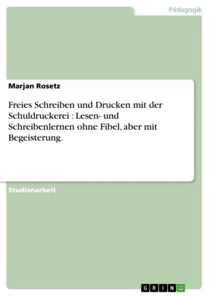 Freies Schreiben und Drucken mit der Schuldruckerei : Lesen- und Schreibenlernen ohne Fibel, aber mit Begeisterung.