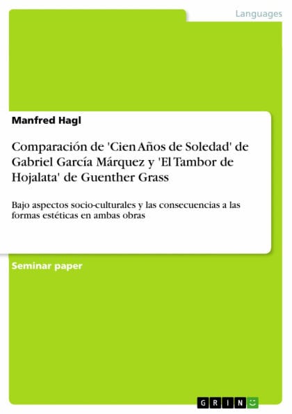 Comparación de 'Cien Años de Soledad' de Gabriel García Márquez y 'El Tambor de Hojalata' de Guenther Grass: Bajo aspectos socio-culturales y las consecuencias a las formas estéticas en ambas obras