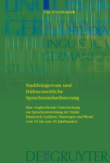 Stadtbürgertum und frühneuzeitliche Sprachstandardisierung: Eine vergleichende Untersuchung zur Sprachentwicklung der Städte Emmerich, Geldern, Nimwegen und Wesel vom 16. bis zum 18. Jahrhundert