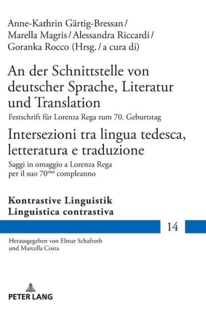 An der Schnittstelle von deutscher Sprache, Literatur und Translation / Intersezioni tra lingua tedesca, letteratura e traduzione: Festschrift fuer Lorenza Rega zum 70. Geburtstag / Saggi in omaggio a Lorenza Rega per il suo 70mo compleanno
