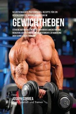 Selbstgemachte Proteinriegel-Rezepte für ein beschleunigtes Muskelwachstum im Gewichtheben: Steigere auf natürliche Weise dein Muskelwachstum und reduziere den Fettanteil, um mehr Gewichte zu haben und dich schneller zu erholen