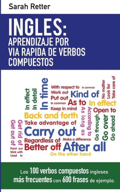 Ingles: Aprendizaje por Via Rapida de Verbos Compuestos: Los 100 verbos compuestos ingleses m�s frecuentes con 600 frases de ejemplo.