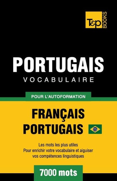 Portugais Vocabulaire - Fran�ais-Portugais Br�silien - pour l'autoformation - 7000 mots: Les mots les plus utiles pour enrichir votre vocabulaire et aiguiser vos competences linguistiques