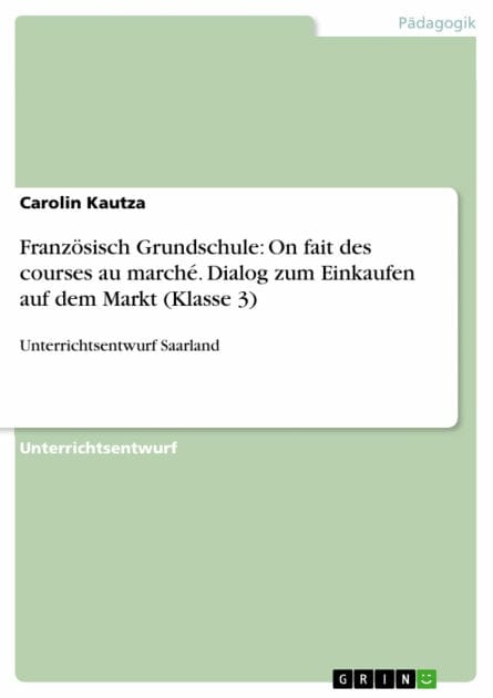 Französisch Grundschule: On fait des courses au marché. Dialog zum Einkaufen auf dem Markt (Klasse 3): Unterrichtsentwurf Saarland