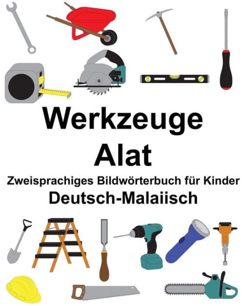 Deutsch-Malaiisch Werkzeuge/Alat Zweisprachiges Bildwörterbuch für Kinder