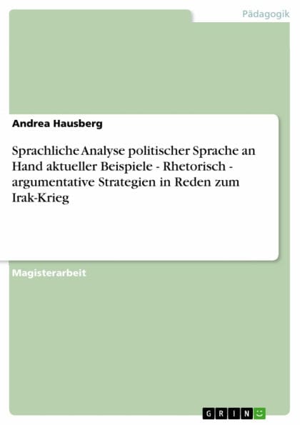 Sprachliche Analyse politischer Sprache an Hand aktueller Beispiele - Rhetorisch - argumentative Strategien in Reden zum Irak-Krieg: Rhetorisch - argumentative Strategien in Reden zum Irak-Krieg