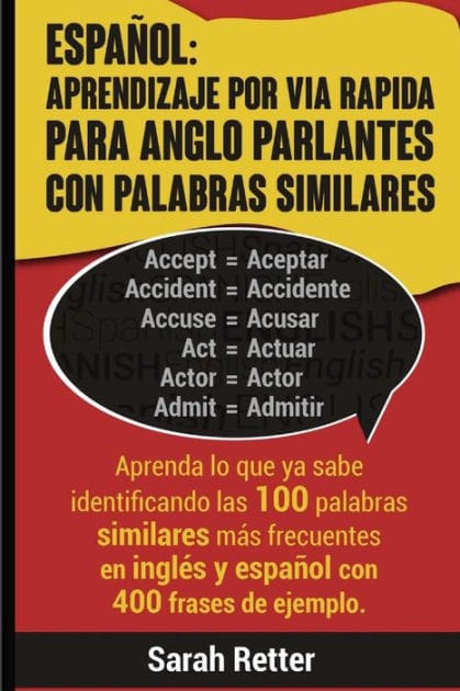 Espanol: Aprendizaje por Via Rapida para Anglo Parlantes con Palabras Similares: Aprenda lo que ya sabe identificando las 100 palabras similares más frecuentes en inglés y español con 400 frases de ejemplo