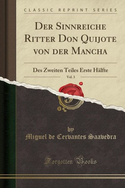 Der Sinnreiche Ritter Don Quijote von der Mancha, Vol. 3: Des Zweiten Teiles Erste Hälfte (Classic Reprint)