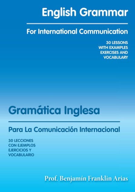 English Grammar for International Communication: 30 LESSONS with EXAMPLES EXERCISES and VOCABULARY