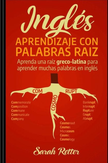 Ingles: Aprendizaje con Palabras Raiz: Aprenda una raíz greco-latina para aprender muchas palabras en inglés. Incremente rápidamente su vocabulario en inglés con las raíces de origen en griego y en latín.