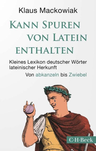 Kann Spuren von Latein enthalten: Kleines Lexikon deutscher Wörter lateinischer Herkunft