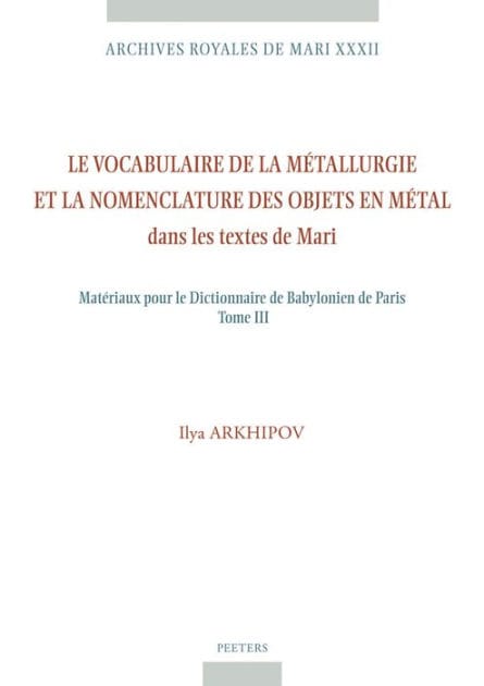 Le vocabulaire de la metallurgie et la nomenclature des objets en metal dans les textes de Mari: Materiaux pour le Dictionnaire de Babylonien de Paris Tome III