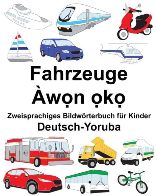 Deutsch-Yoruba Fahrzeuge Zweisprachiges Bildwörterbuch für Kinder