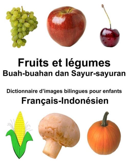 Français-Indonésien Fruits et legumes/Buah-buahan dan Sayur-sayuran Dictionnaire d'images bilingues pour enfants