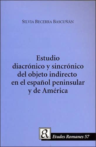Estudio Diacronico Y Sincronico Del Objeto Indirecto en el Espanol Peninsula Y de America