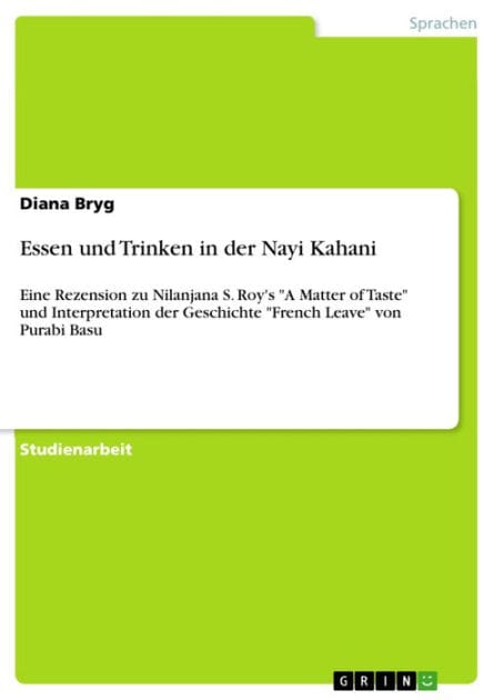 Essen und Trinken in der Nayi Kahani: Eine Rezension zu Nilanjana S. Roy's 'A Matter of Taste' und Interpretation der Geschichte 'French Leave' von Purabi Basu