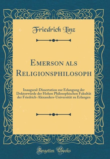 Emerson ALS Religionsphilosoph: Inaugural-Dissertation Zur Erlangung Der Doktorw�rde Der Hohen Philosophischen Fakult�t Der Friedrich-Alexanders-Universit�t Zu Erlangen (Classic Reprint)