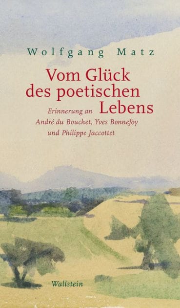 Vom Glück des poetischen Lebens: Erinnerung an André du Bouchet, Yves Bonnefoy und Philippe Jaccottet