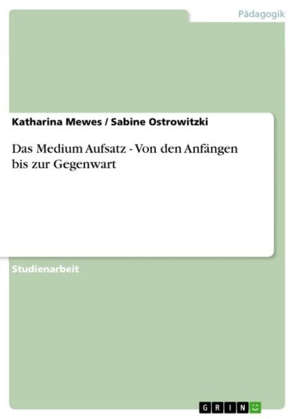 Das Medium Aufsatz - Von den Anfängen bis zur Gegenwart: Von den Anfängen bis zur Gegenwart