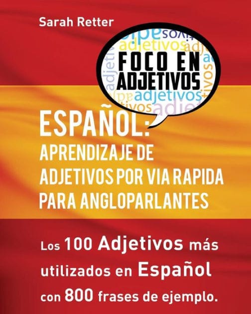 Espanol: Aprendizaje De Adjetivos por Via Rapida para Angloparlantes: Los 100 adjetivos mas usados en espanol con 800 frases de ejemplo