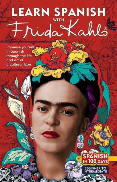 Learn Spanish with Frida Kahlo: Immerse yourself in Spanish through the life and art of a cultural icon