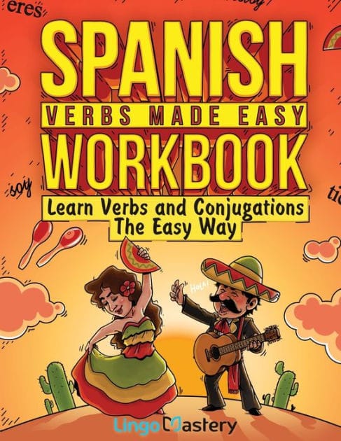 Spanish Verbs Made Easy Workbook: Learn Verbs and Conjugations The Easy Way