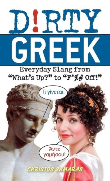 Dirty Greek: Everyday Slang from "What's Up?" to "F*%# Off!"