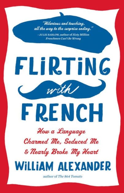Flirting with French: How a Language Charmed Me, Seduced Me, and Nearly Broke My Heart