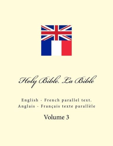 Holy Bible. La Bible: English - French Parallel Text. Anglais - Fran�ais Texte Parall�le